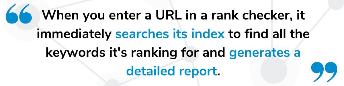 When you enter a URL in a rank checker it searches its index