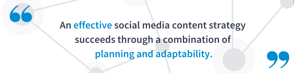 An effective social media content strategy succeeds through a combination of planning and adaptability