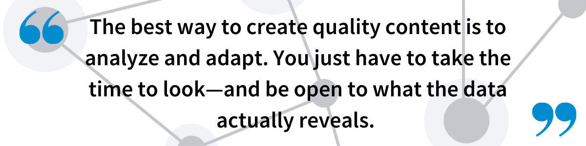 The best way to create quality content is to analyze and adapt