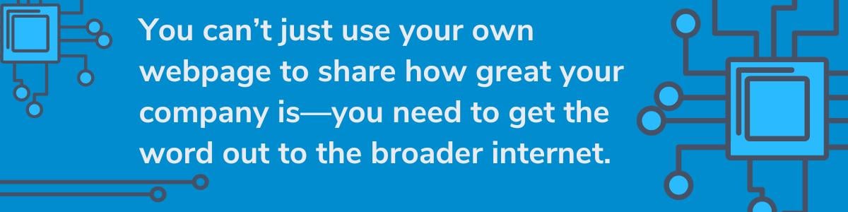 You can’t just use your own webpage to share how great your company is