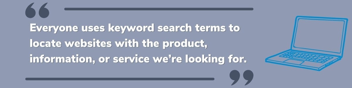 Everyone uses keyword search terms to locate what we want online
