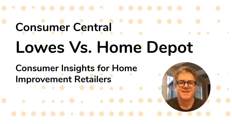 Consumer Insights for Home Improvement Retailers - Lowes & Home Depot | Episode 05